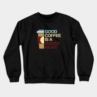 Good Coffee is a human right Crewneck Sweatshirt
